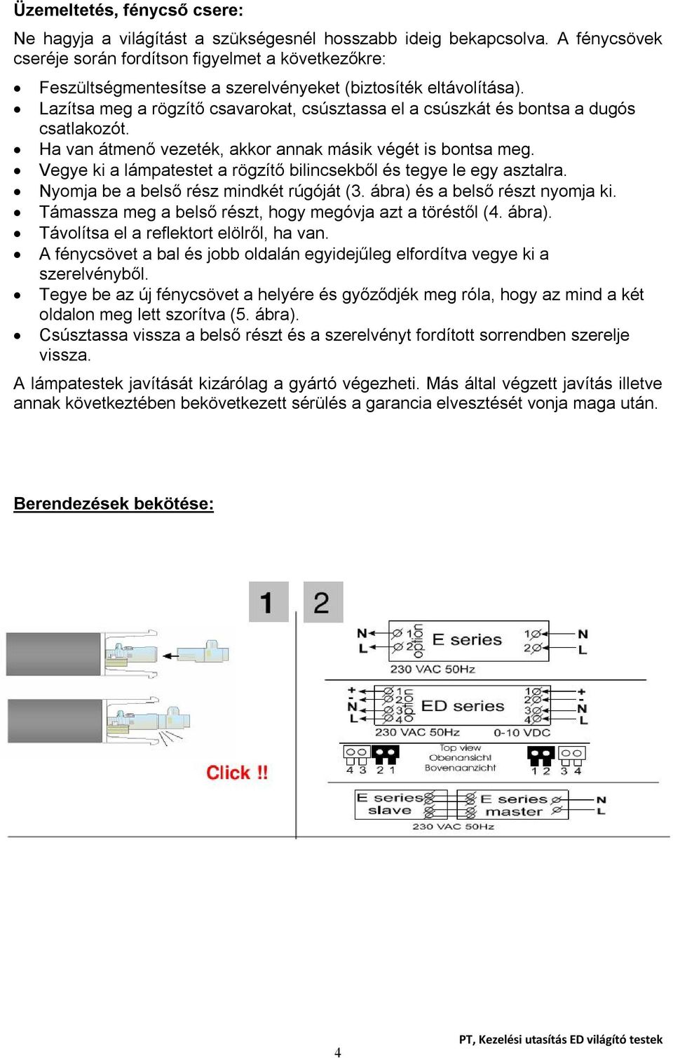 Lazítsa meg a rögzítő csavarokat, csúsztassa el a csúszkát és bontsa a dugós csatlakozót. Ha van átmenő vezeték, akkor annak másik végét is bontsa meg.