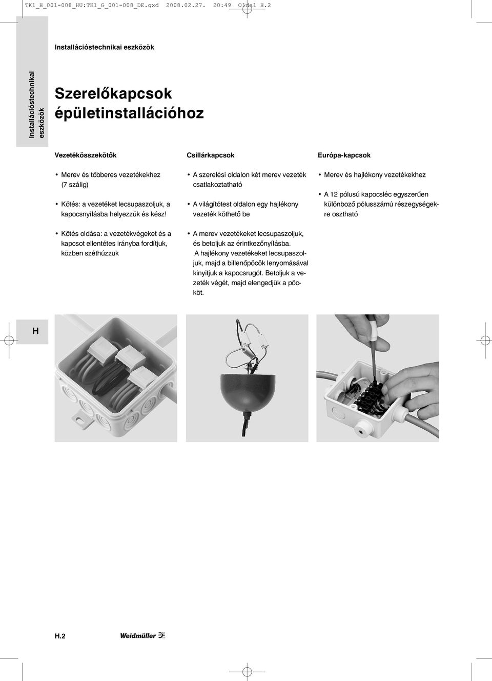 A szerelési oldalon két merev vezeték csatlakoztatható A világítótest oldalon egy hajlékony vezeték köthető be Merev és hajlékony vezetékekhez A 12 pólusú kapocsléc egyszerűen különboző pólusszámú