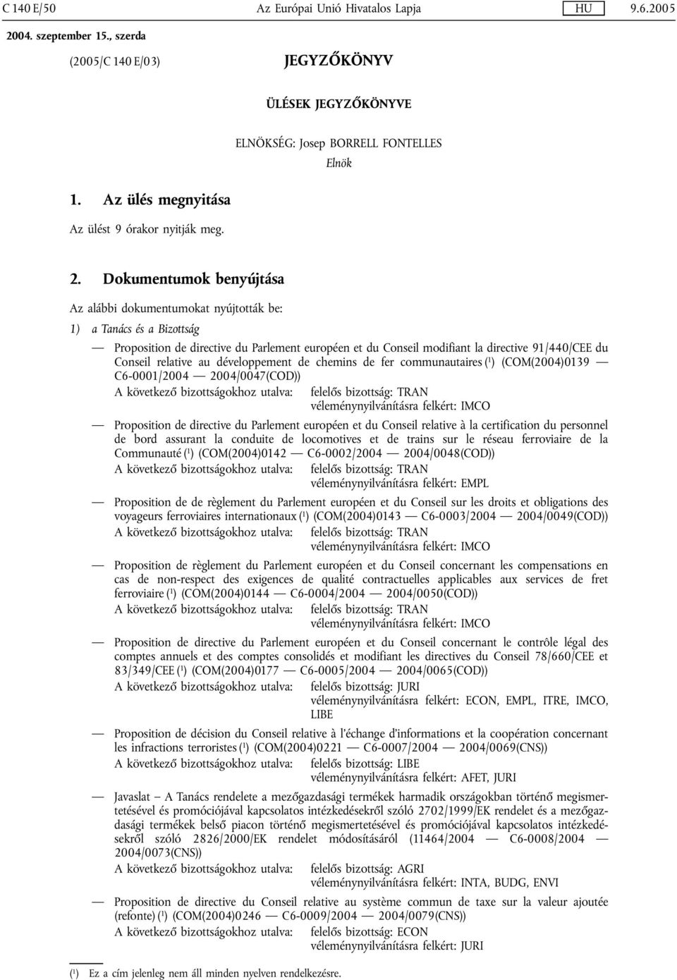 relative au développement de chemins de fer communautaires ( 1 ) (COM(2004)0139 C6-0001/2004 2004/0047(COD)) felelős bizottság: TRAN Proposition de directive du Parlement européen et du Conseil