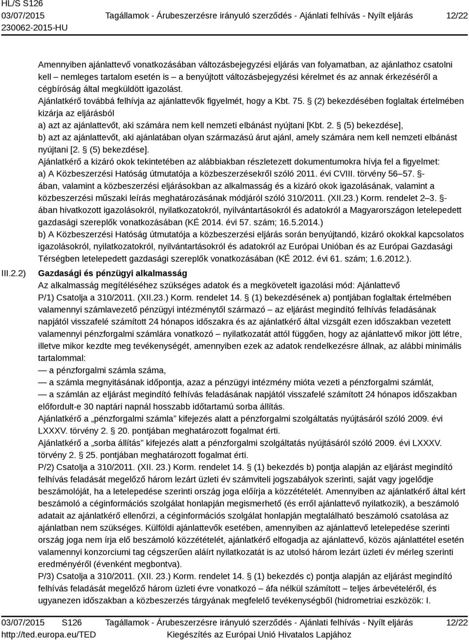 (2) bekezdésében foglaltak értelmében kizárja az eljárásból a) azt az ajánlattevőt, aki számára nem kell nemzeti elbánást nyújtani [Kbt. 2.