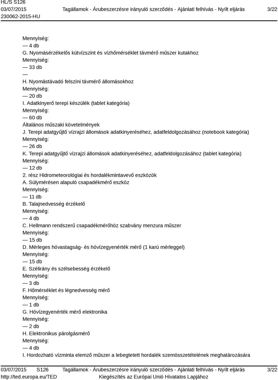 Terepi adatgyűjtő vízrajzi állomások adatkinyeréséhez, adatfeldolgozásához (tablet kategória) 12 db 2. rész Hidrometeorológiai és hordalékmintavevő eszközök A.