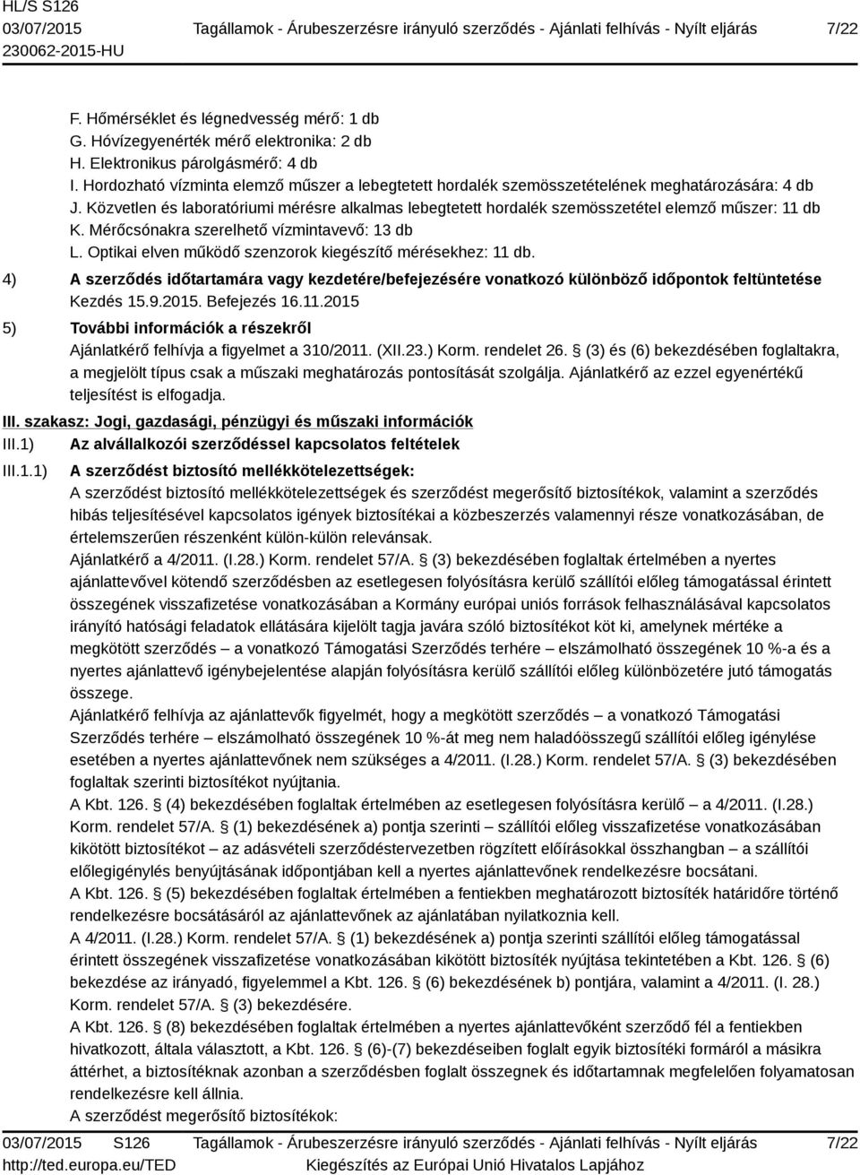 Közvetlen és laboratóriumi mérésre alkalmas lebegtetett hordalék szemösszetétel elemző műszer: 11 db K. Mérőcsónakra szerelhető vízmintavevő: 13 db L.