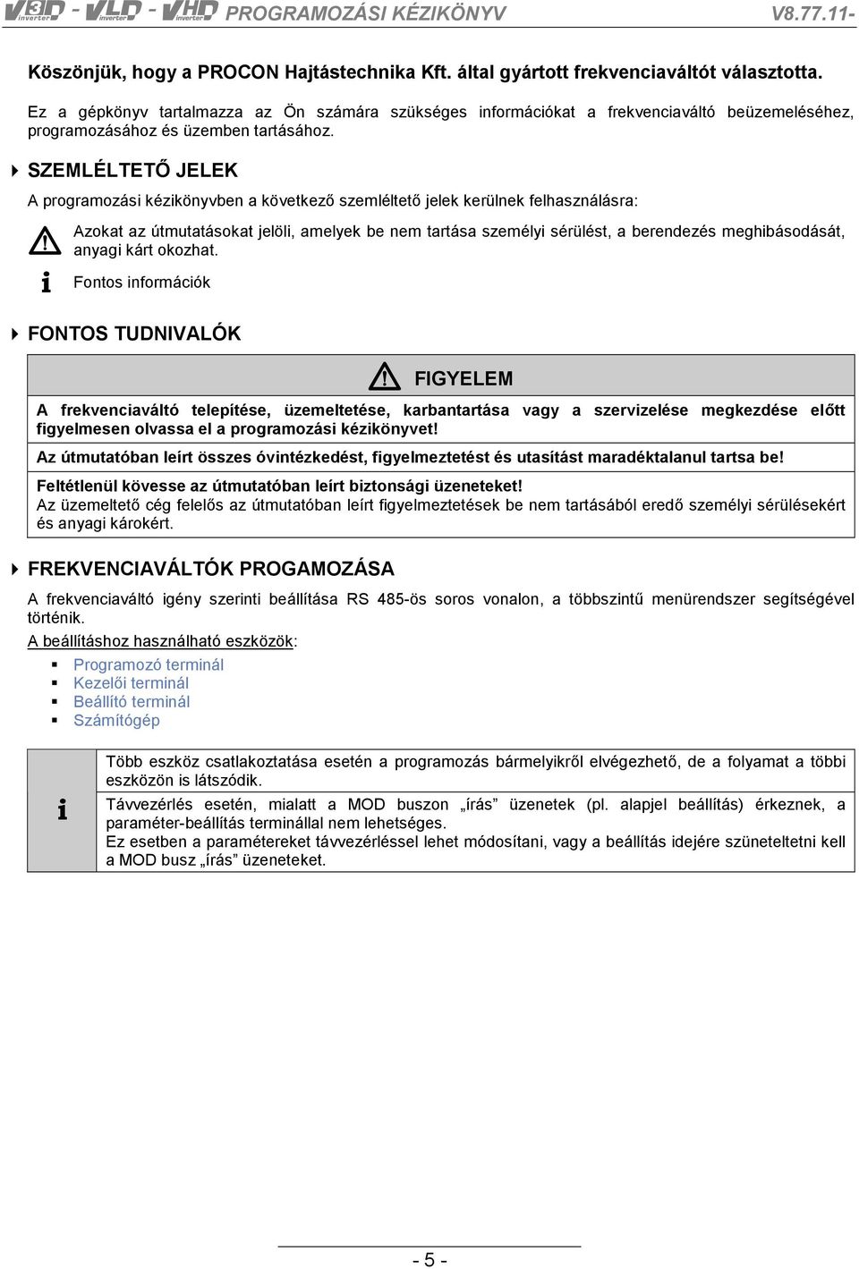 SZEMLÉLTETŐ JELEK A programozási kézikönyvben a következő szemléltető jelek kerülnek felhasználásra: 8 i Azokat az útmutatásokat jelöli, amelyek be nem tartása személyi sérülést, a berendezés