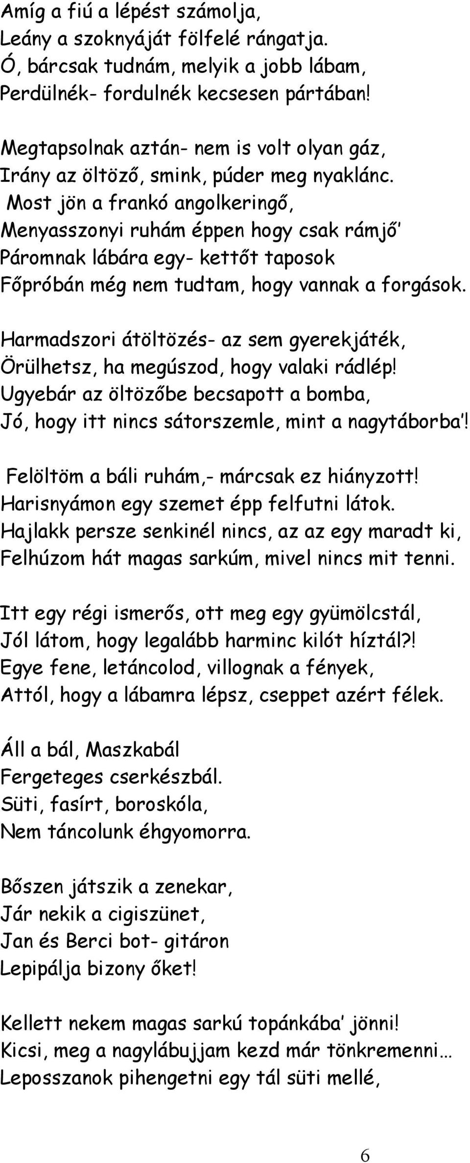 Most jön a frankó angolkeringő, Menyasszonyi ruhám éppen hogy csak rámjő Páromnak lábára egy- kettőt taposok Főpróbán még nem tudtam, hogy vannak a forgások.
