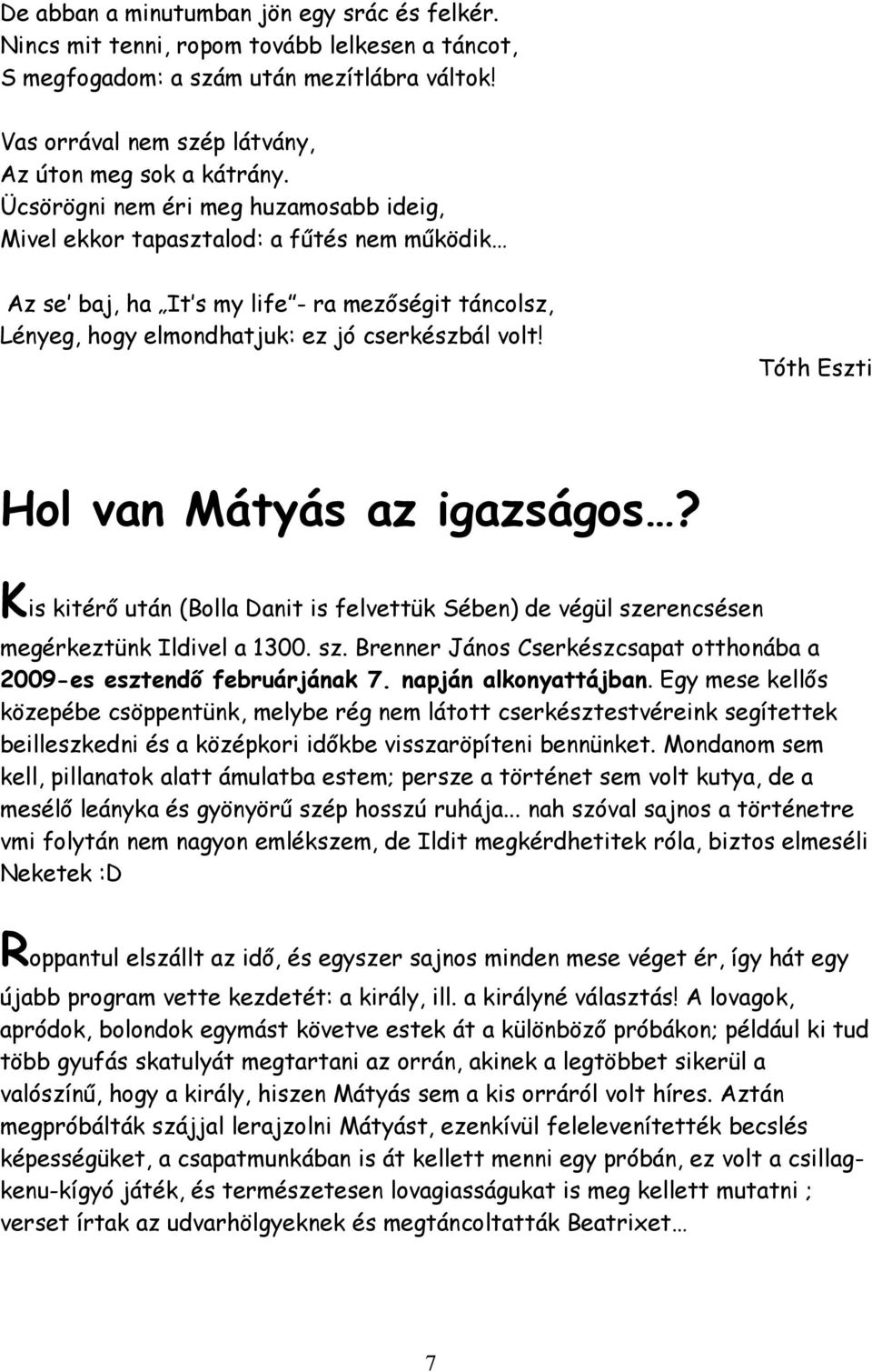 Tóth Eszti Hol van Mátyás az igazságos? Kis kitérő után (Bolla Danit is felvettük Sében) de végül szerencsésen megérkeztünk Ildivel a 1300. sz. Brenner János Cserkészcsapat otthonába a 2009-es esztendő februárjának 7.