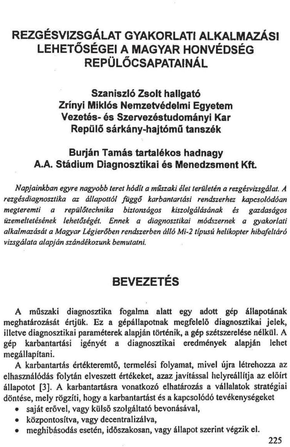 A rezgésdiagnosztika az állapottól függő karbantartási rendszerhez kapcsolódóan megteremti a repülőtechnika biztonságos kiszolgálásának és gazdaságos üzemeltetésének lehetőségét.