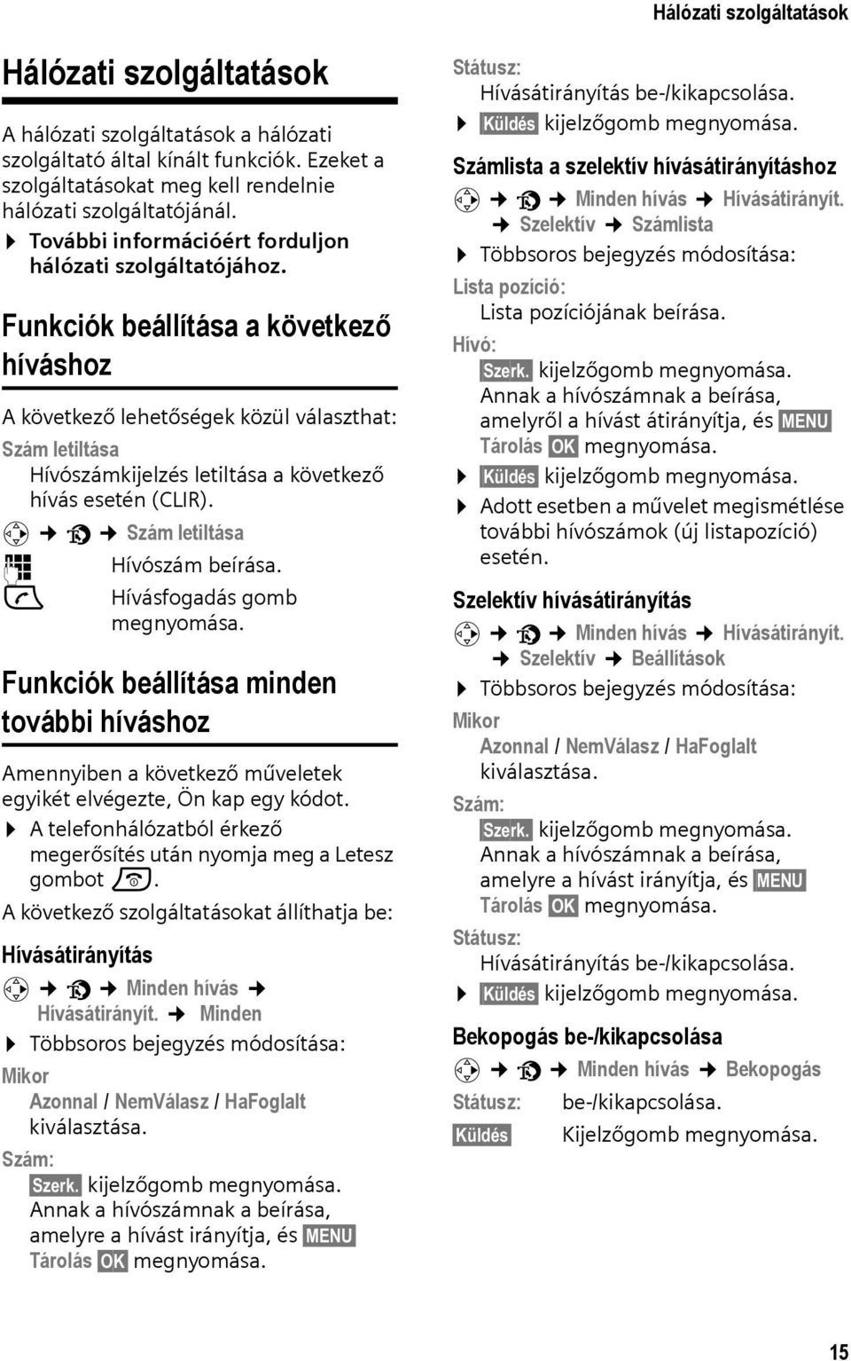 Funkciók beállítása a következő híváshoz A következő lehetőségek közül választhat: Szám letiltása Hívószámkijelzés letiltása a következő hívás esetén (CLIR). v ê Szám letiltása ~ Hívószám beírása.