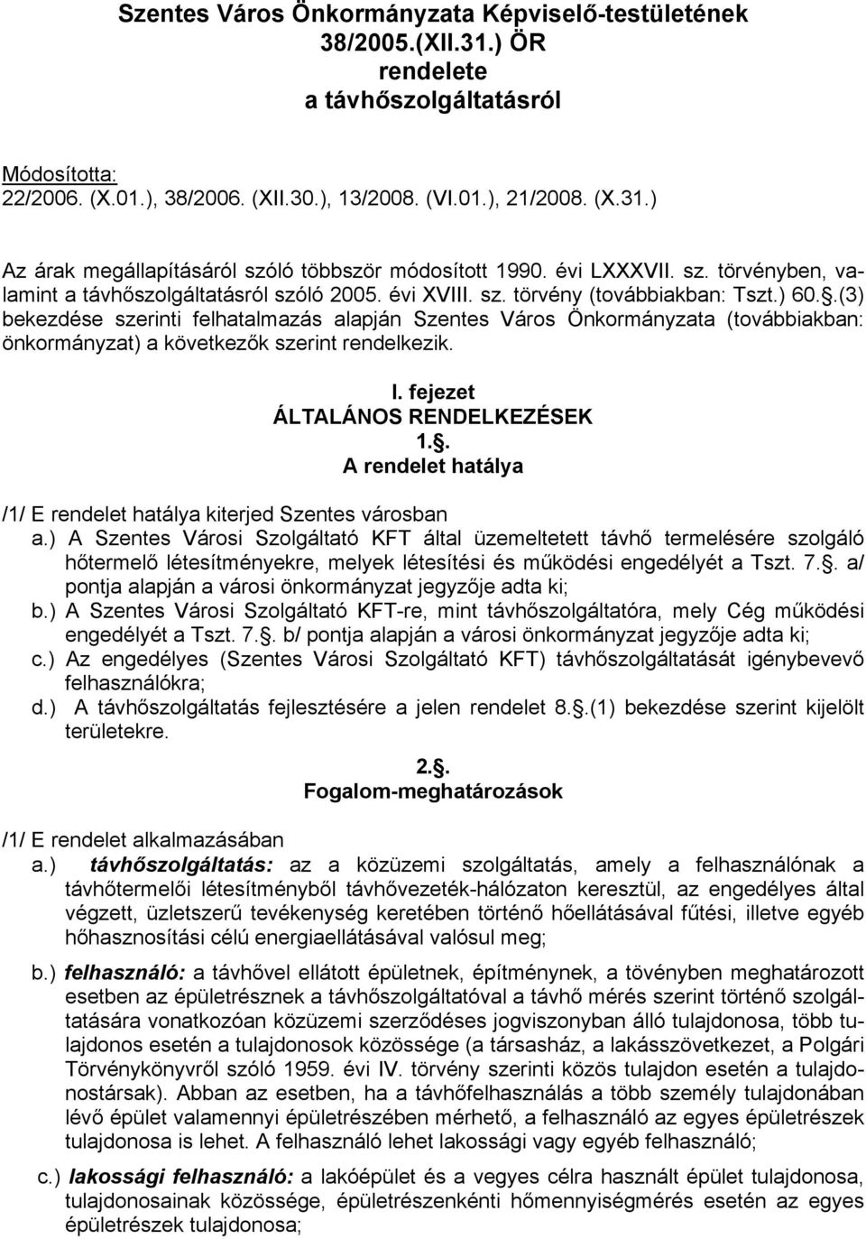 .(3) bekezdése szerinti felhatalmazás alapján Szentes Város Önkormányzata (továbbiakban: önkormányzat) a következők szerint rendelkezik. I. fejezet ÁLTALÁNOS RENDELKEZÉSEK 1.