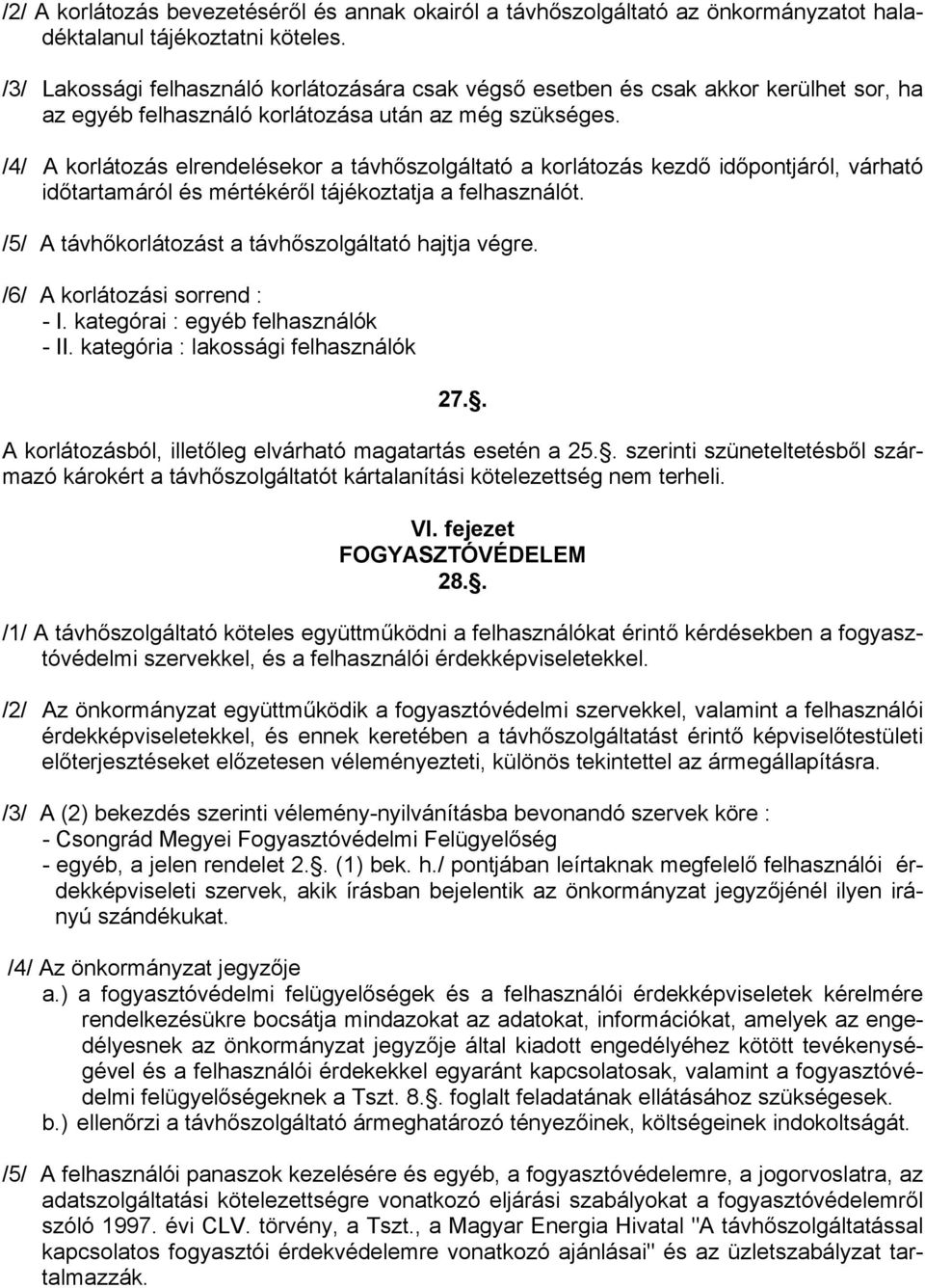 /4/ A korlátozás elrendelésekor a távhőszolgáltató a korlátozás kezdő időpontjáról, várható időtartamáról és mértékéről tájékoztatja a felhasználót.