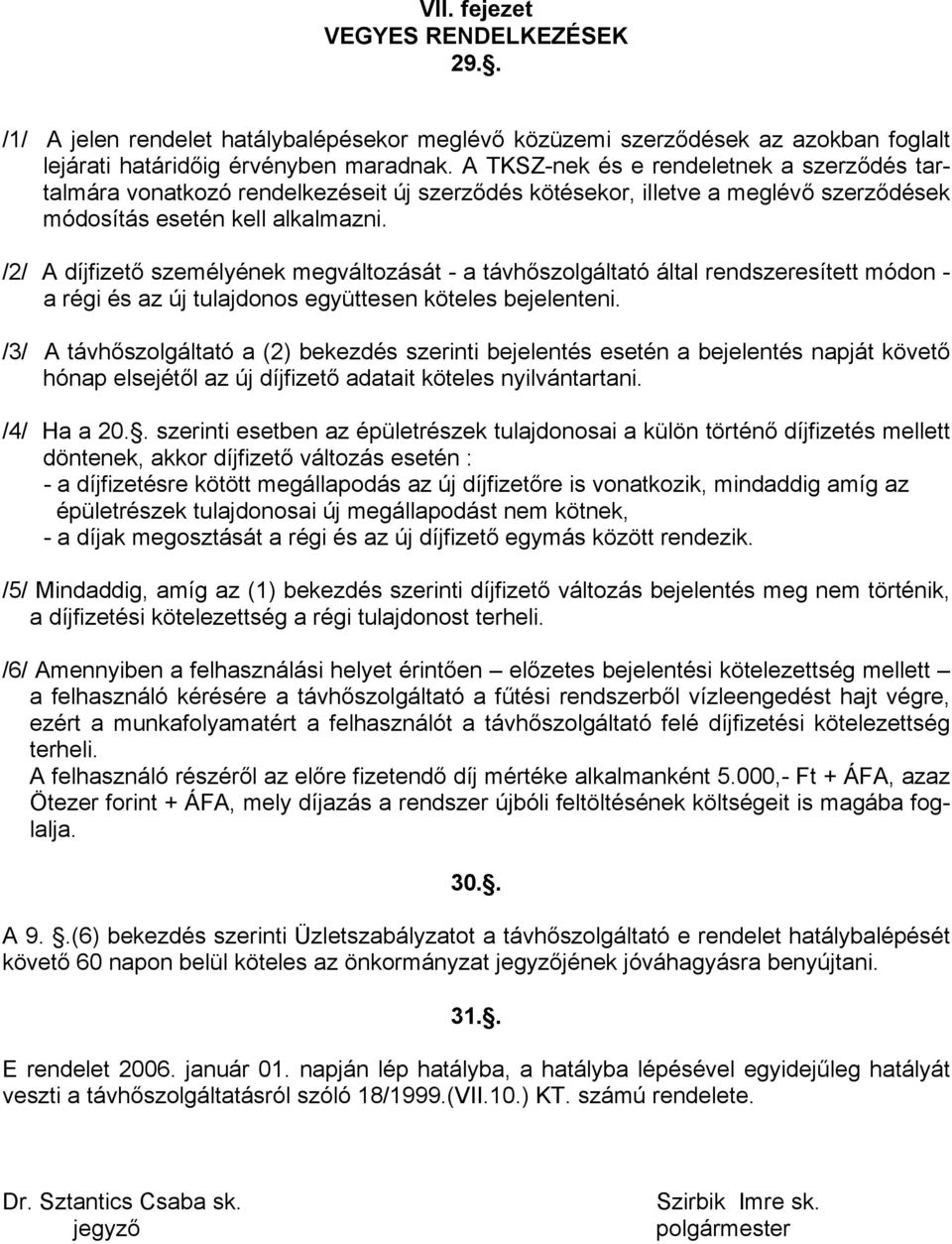 /2/ A díjfizető személyének megváltozását - a távhőszolgáltató által rendszeresített módon - a régi és az új tulajdonos együttesen köteles bejelenteni.