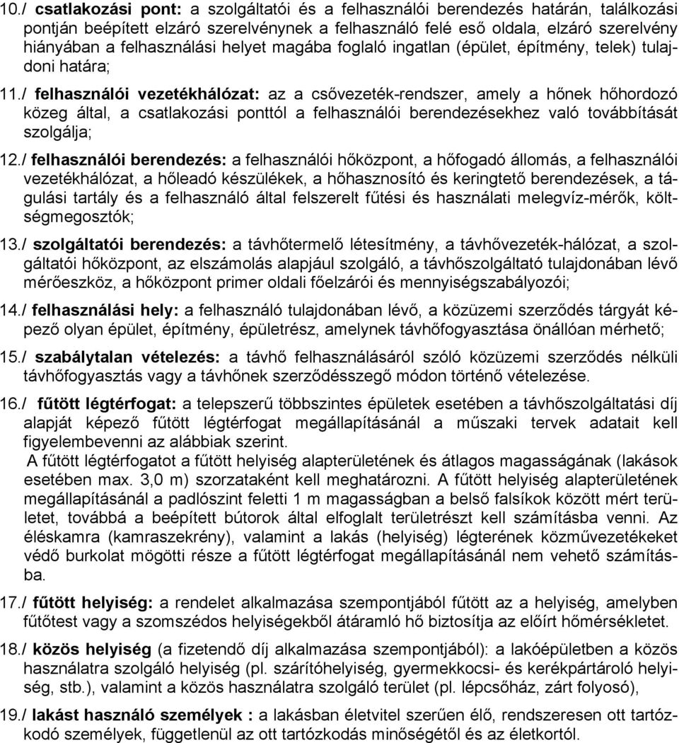 / felhasználói vezetékhálózat: az a csővezeték-rendszer, amely a hőnek hőhordozó közeg által, a csatlakozási ponttól a felhasználói berendezésekhez való továbbítását szolgálja; 12.