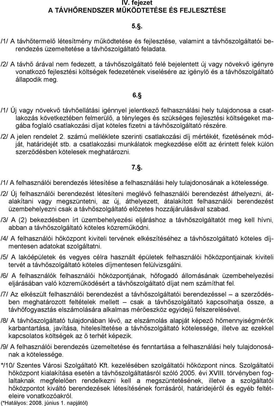 /1/ Új vagy növekvő távhőellátási igénnyel jelentkező felhasználási hely tulajdonosa a csatlakozás következtében felmerülő, a tényleges és szükséges fejlesztési költségeket magába foglaló