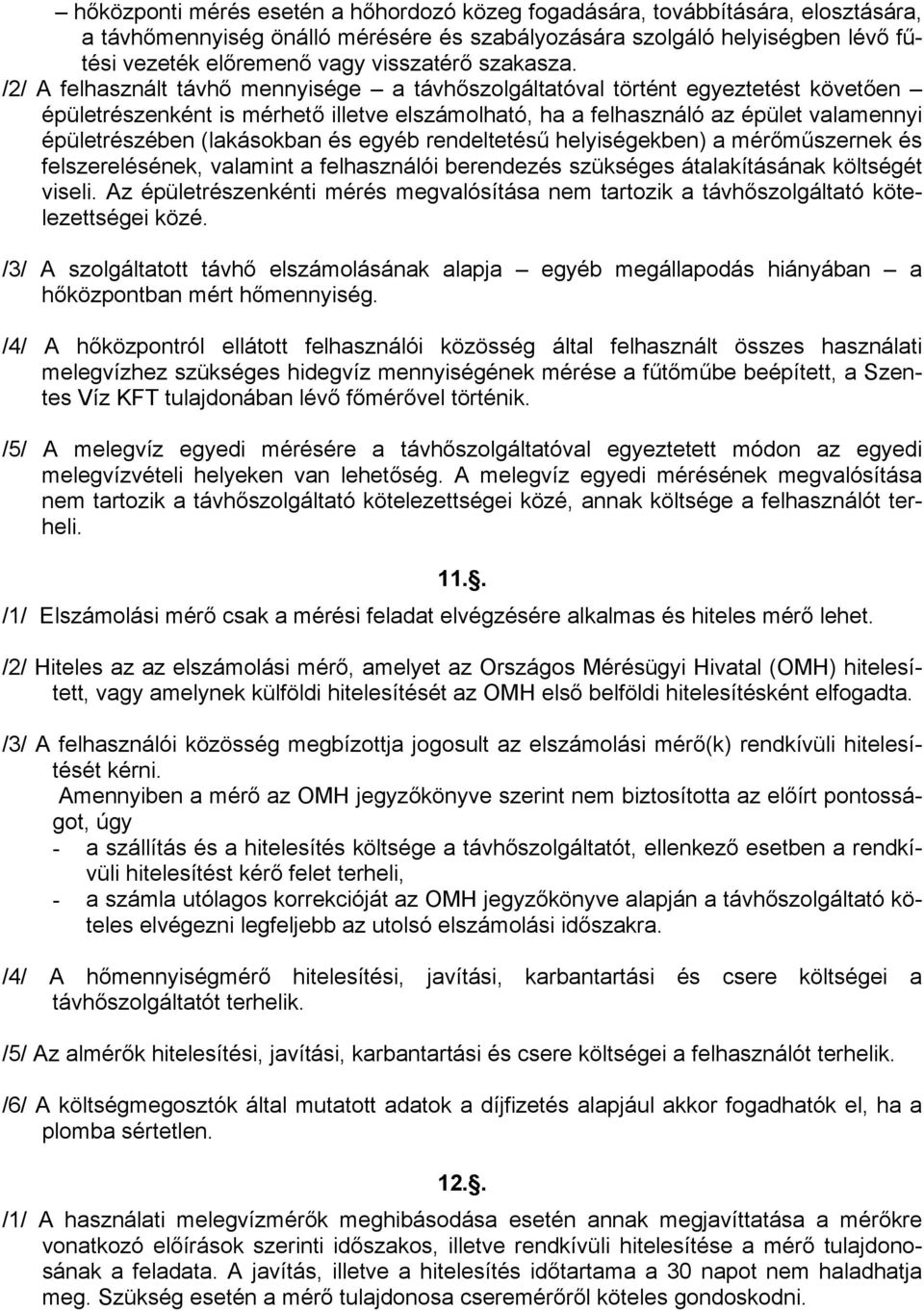 /2/ A felhasznált távhő mennyisége a távhőszolgáltatóval történt egyeztetést követően épületrészenként is mérhető illetve elszámolható, ha a felhasználó az épület valamennyi épületrészében