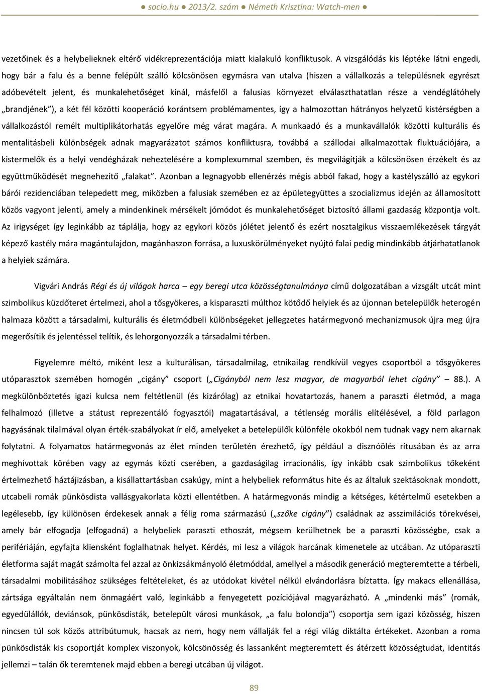 munkalehetőséget kínál, másfelől a falusias környezet elválaszthatatlan része a vendéglátóhely brandjének ), a két fél közötti kooperáció korántsem problémamentes, így a halmozottan hátrányos