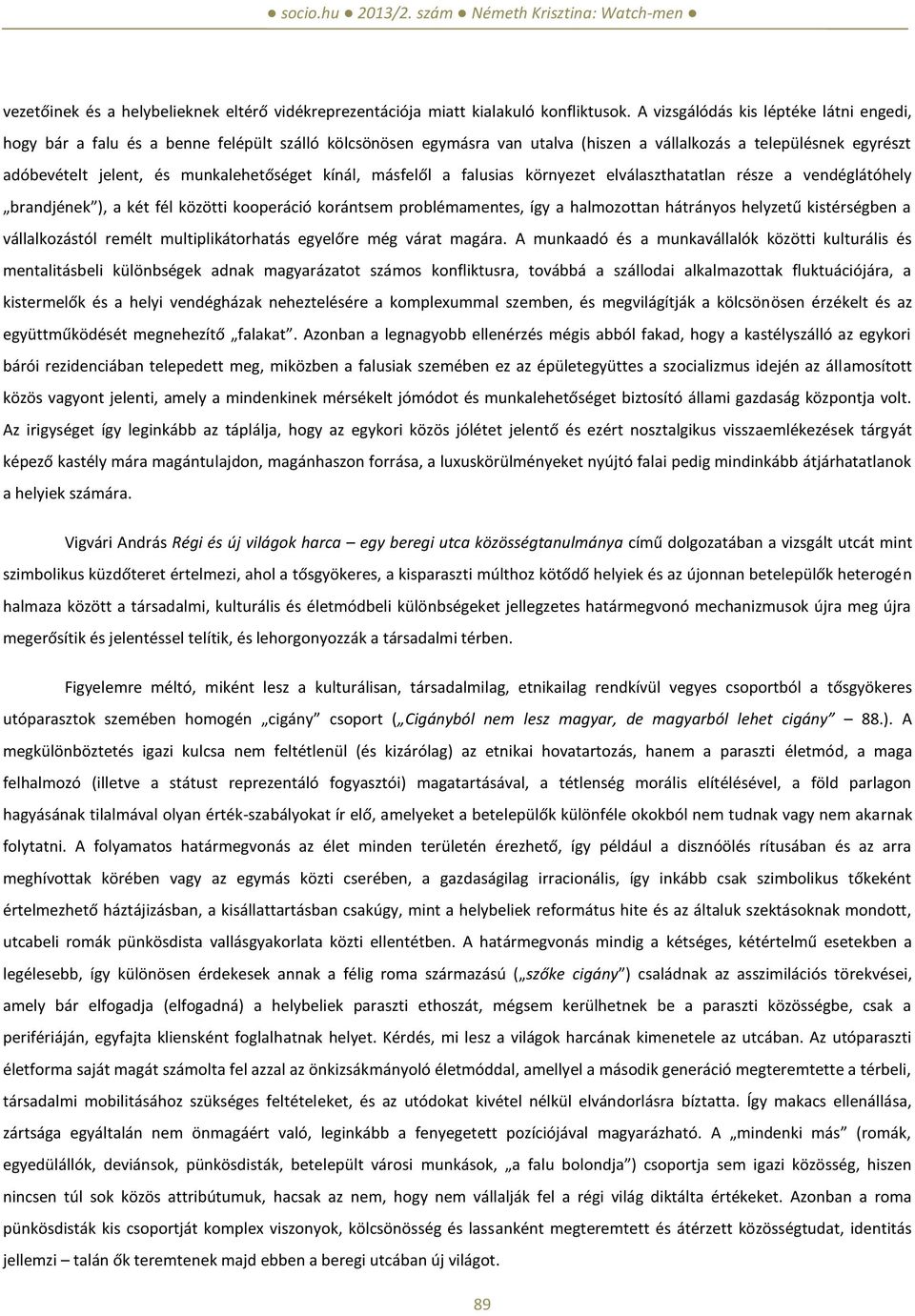 munkalehetőséget kínál, másfelől a falusias környezet elválaszthatatlan része a vendéglátóhely brandjének ), a két fél közötti kooperáció korántsem problémamentes, így a halmozottan hátrányos