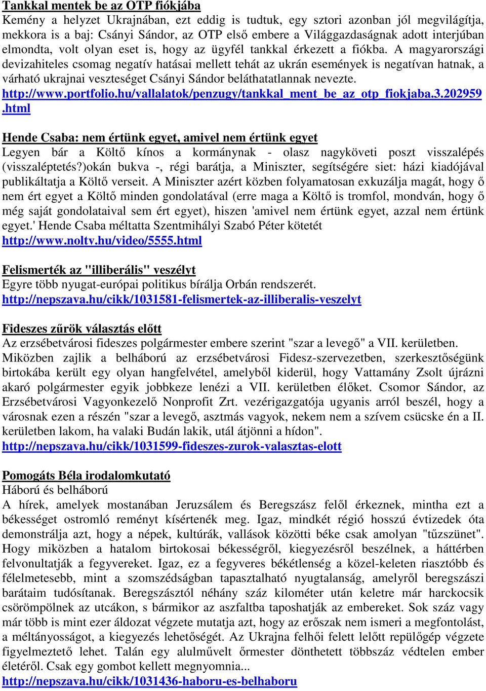 A magyarországi devizahiteles csomag negatív hatásai mellett tehát az ukrán események is negatívan hatnak, a várható ukrajnai veszteséget Csányi Sándor beláthatatlannak nevezte. http://www.portfolio.