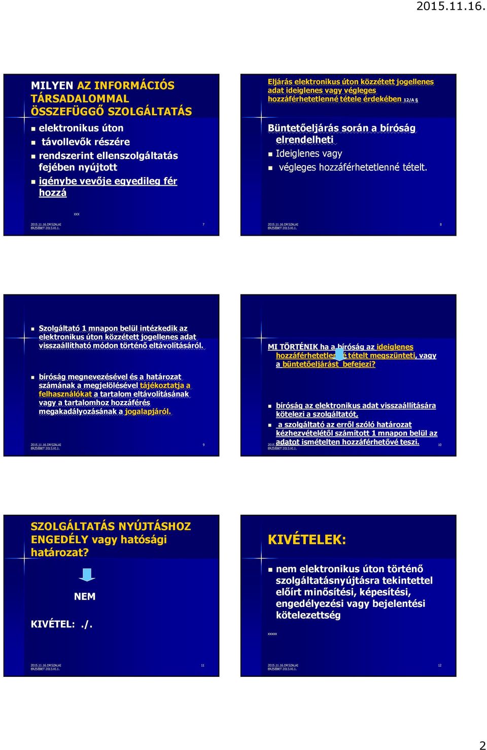 XXX 7 8 Szolgáltató 1 mnaponbelül intézkedik az elektronikus úton közzétett jogellenes adat visszaállítható módon történő eltávolításáról.