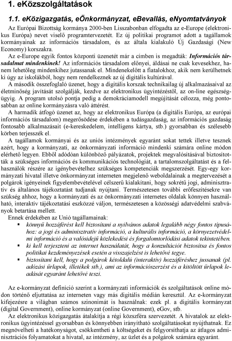 Az e-europe egyik fontos központi üzenetét már a címben is megadták: Információs társadalmat mindenkinek!