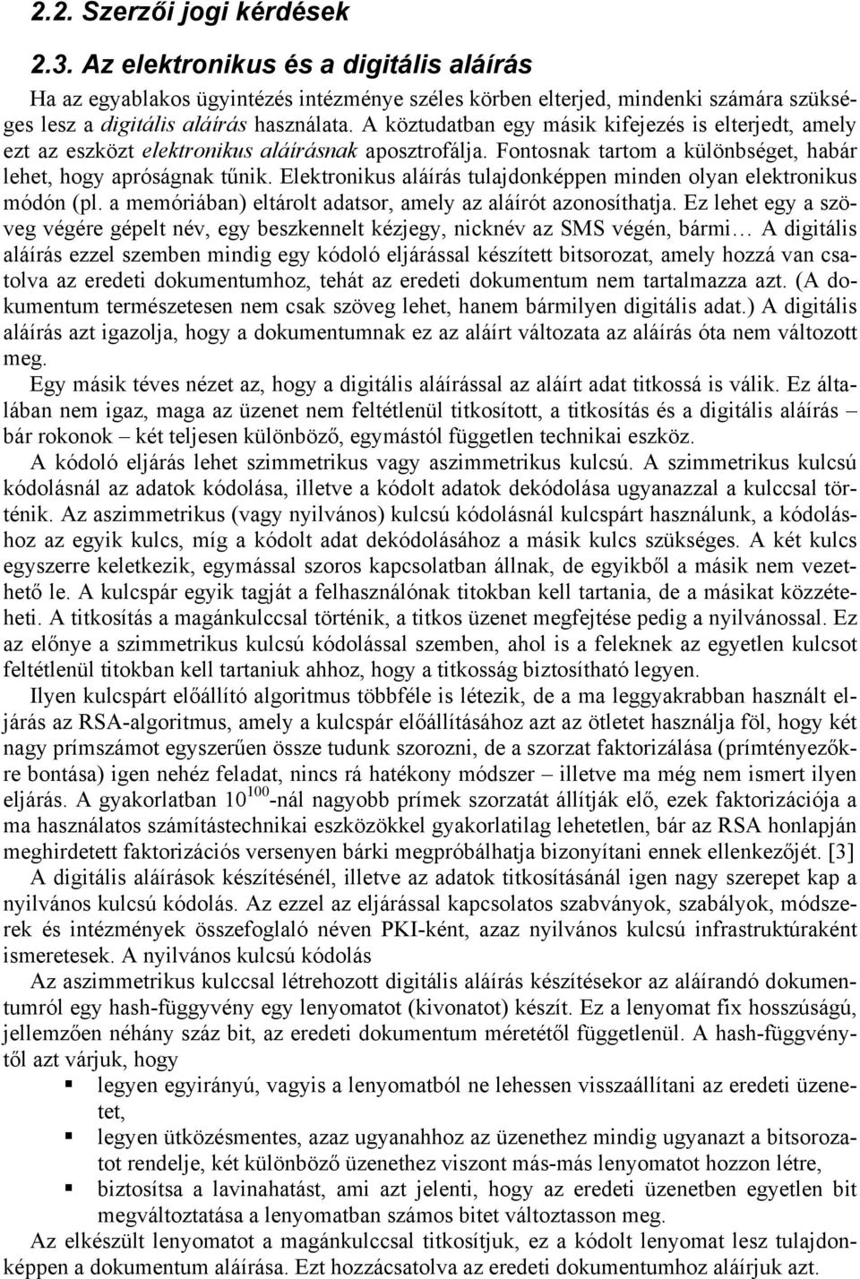 Elektronikus aláírás tulajdonképpen minden olyan elektronikus módón (pl. a memóriában) eltárolt adatsor, amely az aláírót azonosíthatja.