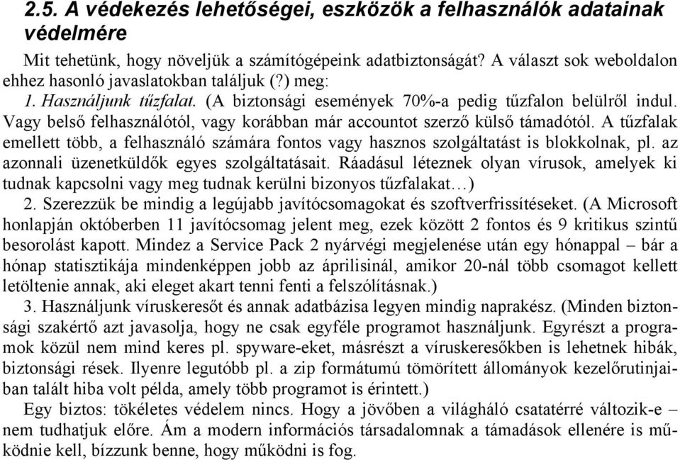 A tűzfalak emellett több, a felhasználó számára fontos vagy hasznos szolgáltatást is blokkolnak, pl. az azonnali üzenetküldők egyes szolgáltatásait.