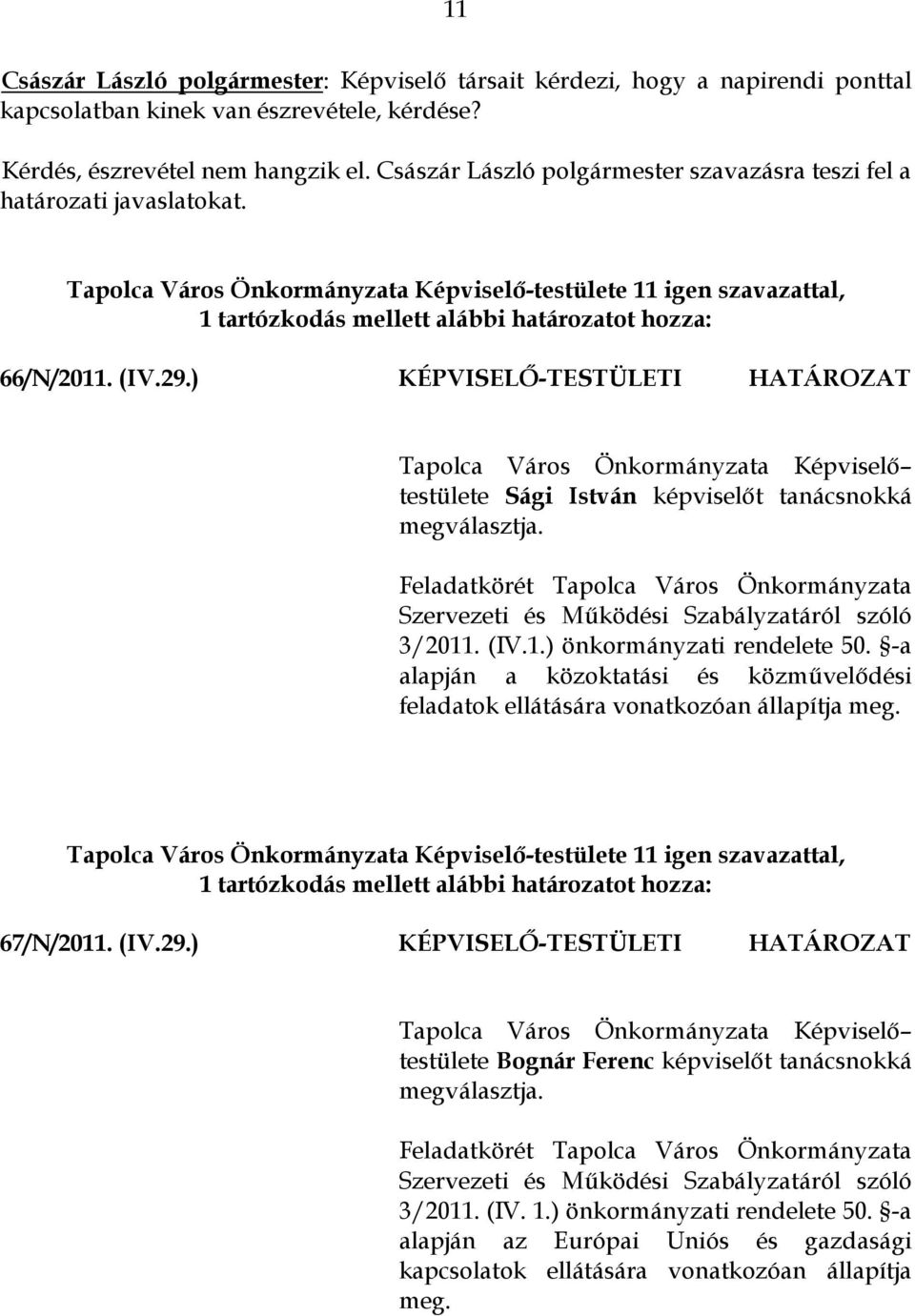 Tapolca Város Önkormányzata Képviselő-testülete 11 igen szavazattal, 1 tartózkodás mellett alábbi határozatot hozza: 66/N/2011. (IV.29.