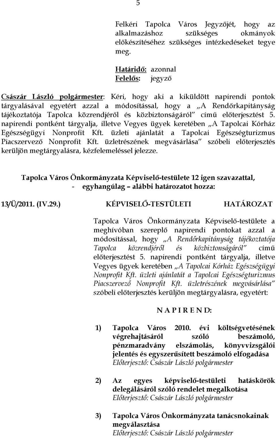 Tapolca közrendjéről és közbiztonságáról című előterjesztést 5. napirendi pontként tárgyalja, illetve Vegyes ügyek keretében A Tapolcai Kórház Egészségügyi Nonprofit Kft.