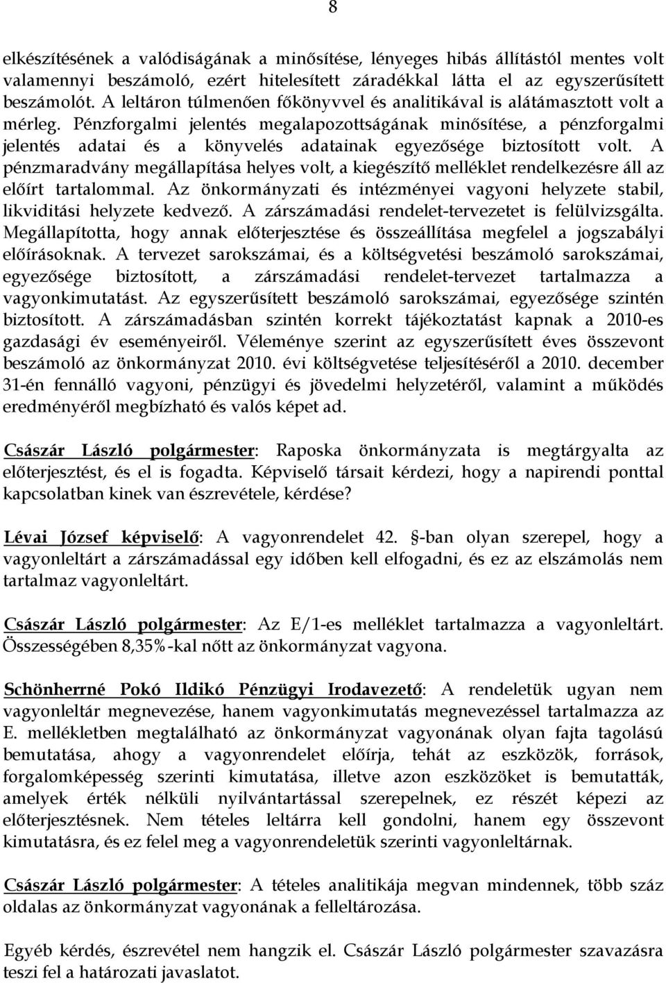 Pénzforgalmi jelentés megalapozottságának minősítése, a pénzforgalmi jelentés adatai és a könyvelés adatainak egyezősége biztosított volt.