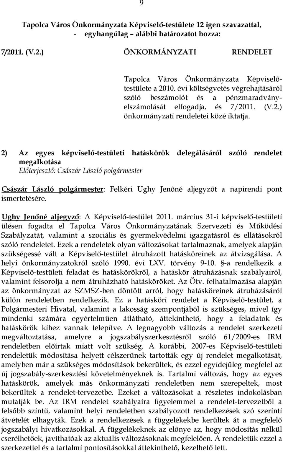 2) Az egyes képviselő-testületi hatáskörök delegálásáról szóló rendelet megalkotása Császár László polgármester: Felkéri Ughy Jenőné aljegyzőt a napirendi pont ismertetésére.