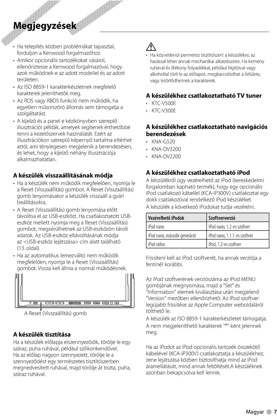 Az ISO 8859- karakterkészletnek megfelelő karakterek jeleníthetők meg. Az RDS vagy RBDS funkció nem működik, ha egyetlen műsorszóró állomás sem támogatja a szolgáltatást.