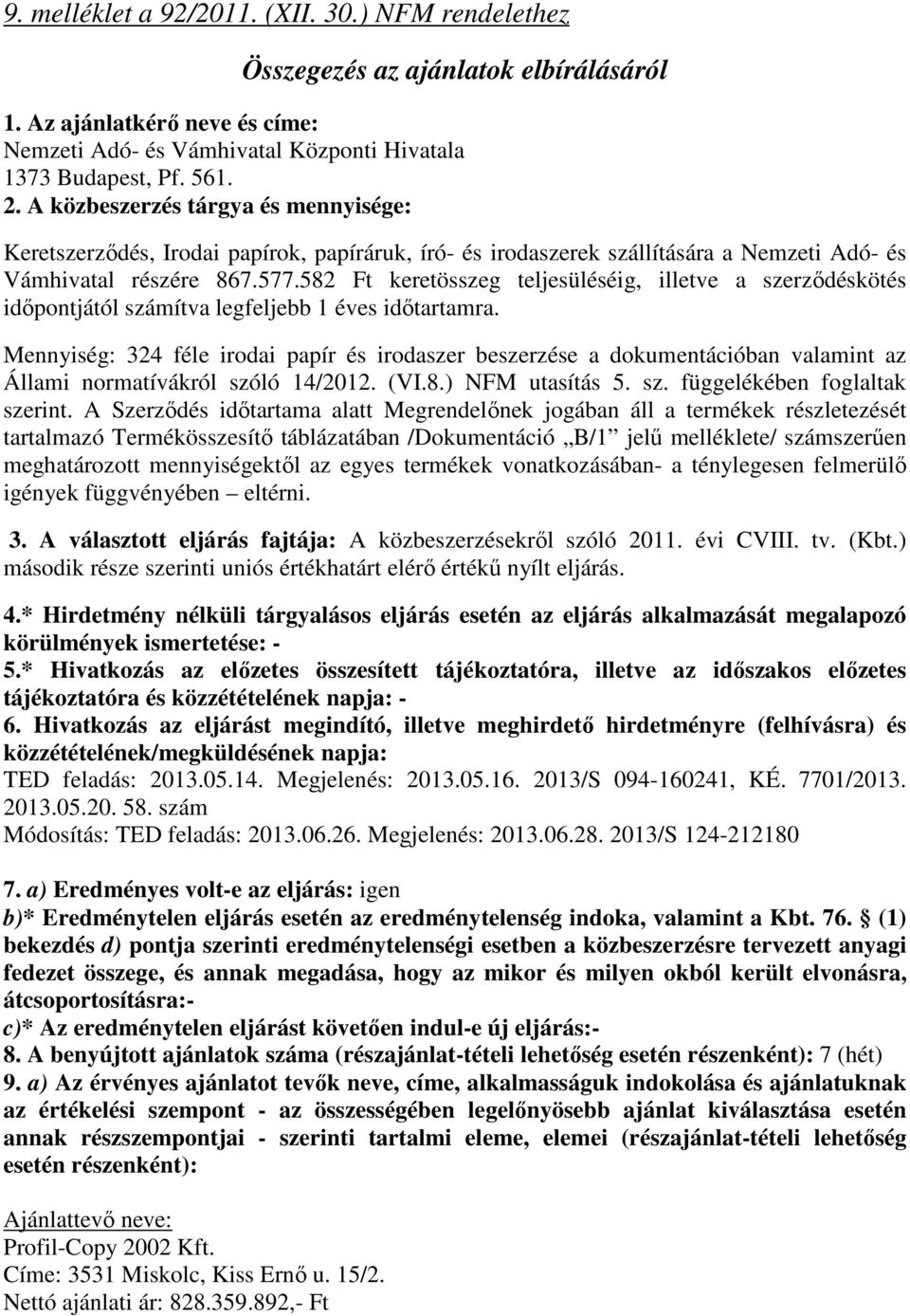 582 Ft keretösszeg teljesüléséig, illetve a szerződéskötés időpontjától számítva legfeljebb 1 éves időtartamra.