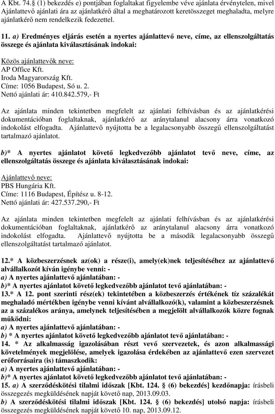 rendelkezik fedezettel. 11. a) Eredményes eljárás esetén a nyertes ajánlattevő neve, címe, az ellenszolgáltatás összege és ajánlata kiválasztásának indokai: Közös ajánlattevők neve: AP Office Kft.