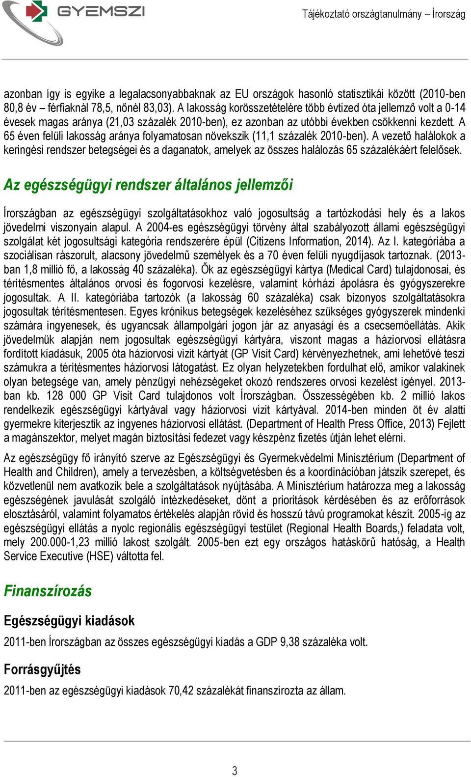 A 65 éven felüli lakosság aránya folyamatosan növekszik (11,1 százalék 2010-ben).