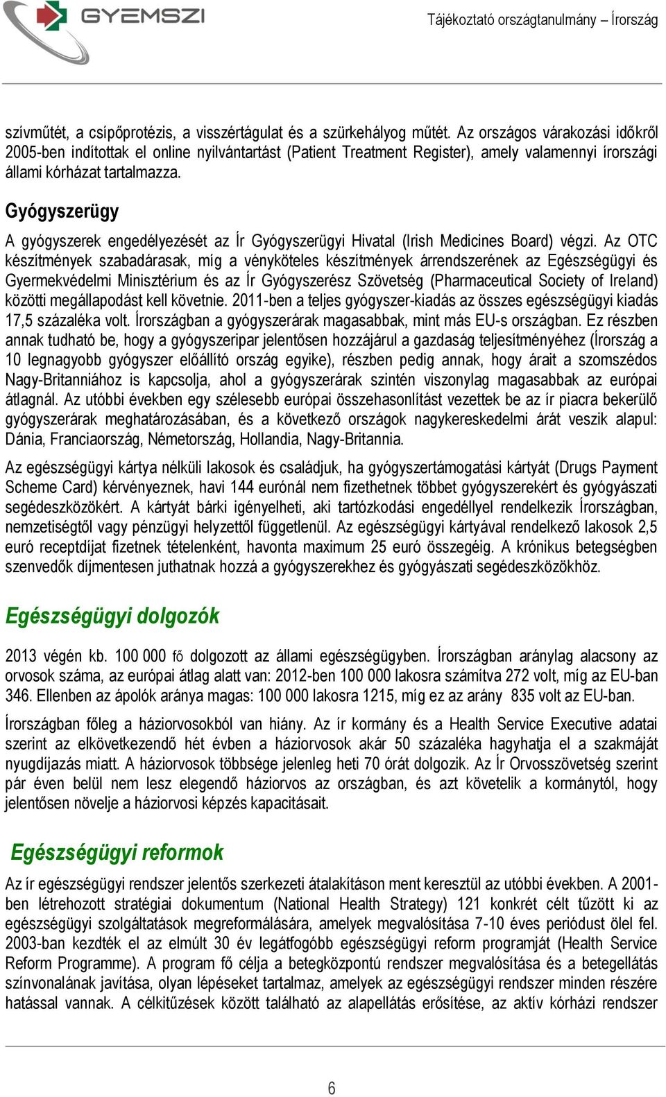 Gyógyszerügy A gyógyszerek engedélyezését az Ír Gyógyszerügyi Hivatal (Irish Medicines Board) végzi.