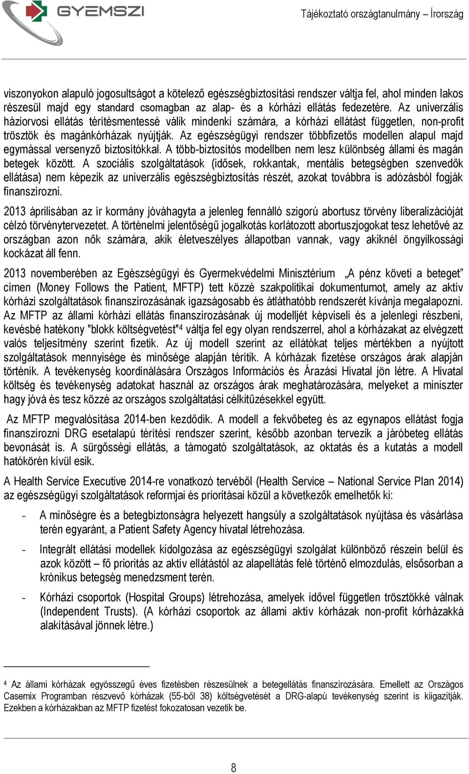 Az egészségügyi rendszer többfizetős modellen alapul majd egymással versenyző biztosítókkal. A több-biztosítós modellben nem lesz különbség állami és magán betegek között.
