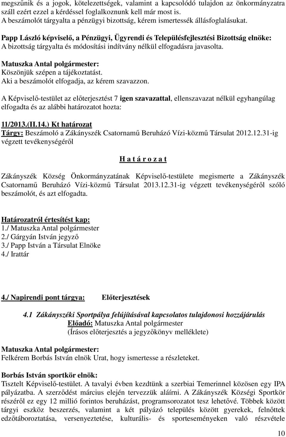 Papp László képviselő, a Pénzügyi, Ügyrendi és Településfejlesztési Bizottság elnöke: A bizottság tárgyalta és módosítási indítvány nélkül elfogadásra javasolta. Köszönjük szépen a tájékoztatást.