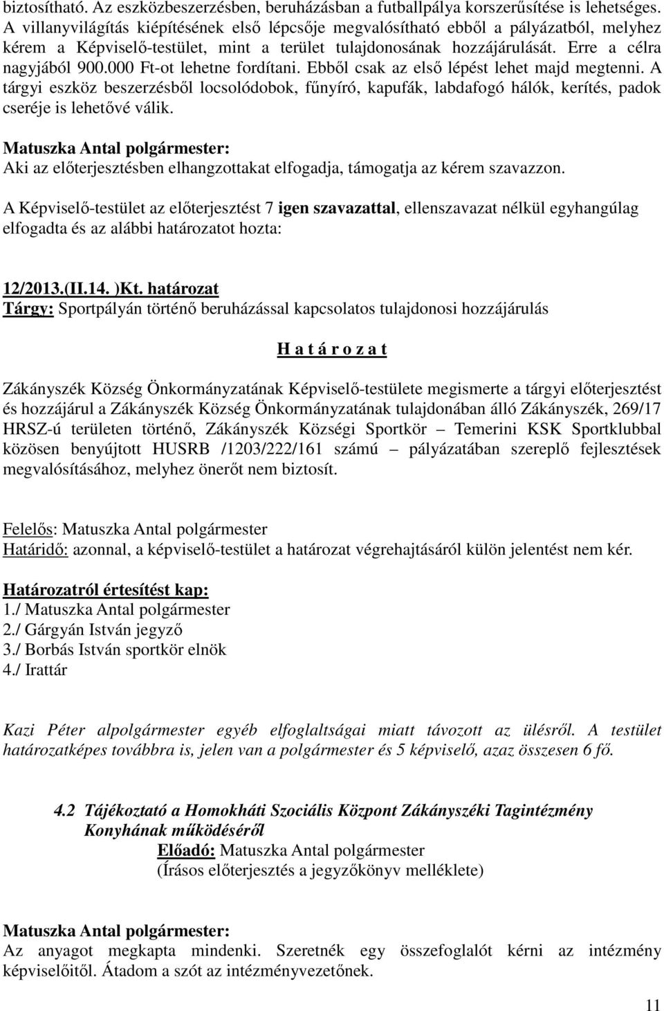 000 Ft-ot lehetne fordítani. Ebből csak az első lépést lehet majd megtenni. A tárgyi eszköz beszerzésből locsolódobok, fűnyíró, kapufák, labdafogó hálók, kerítés, padok cseréje is lehetővé válik.