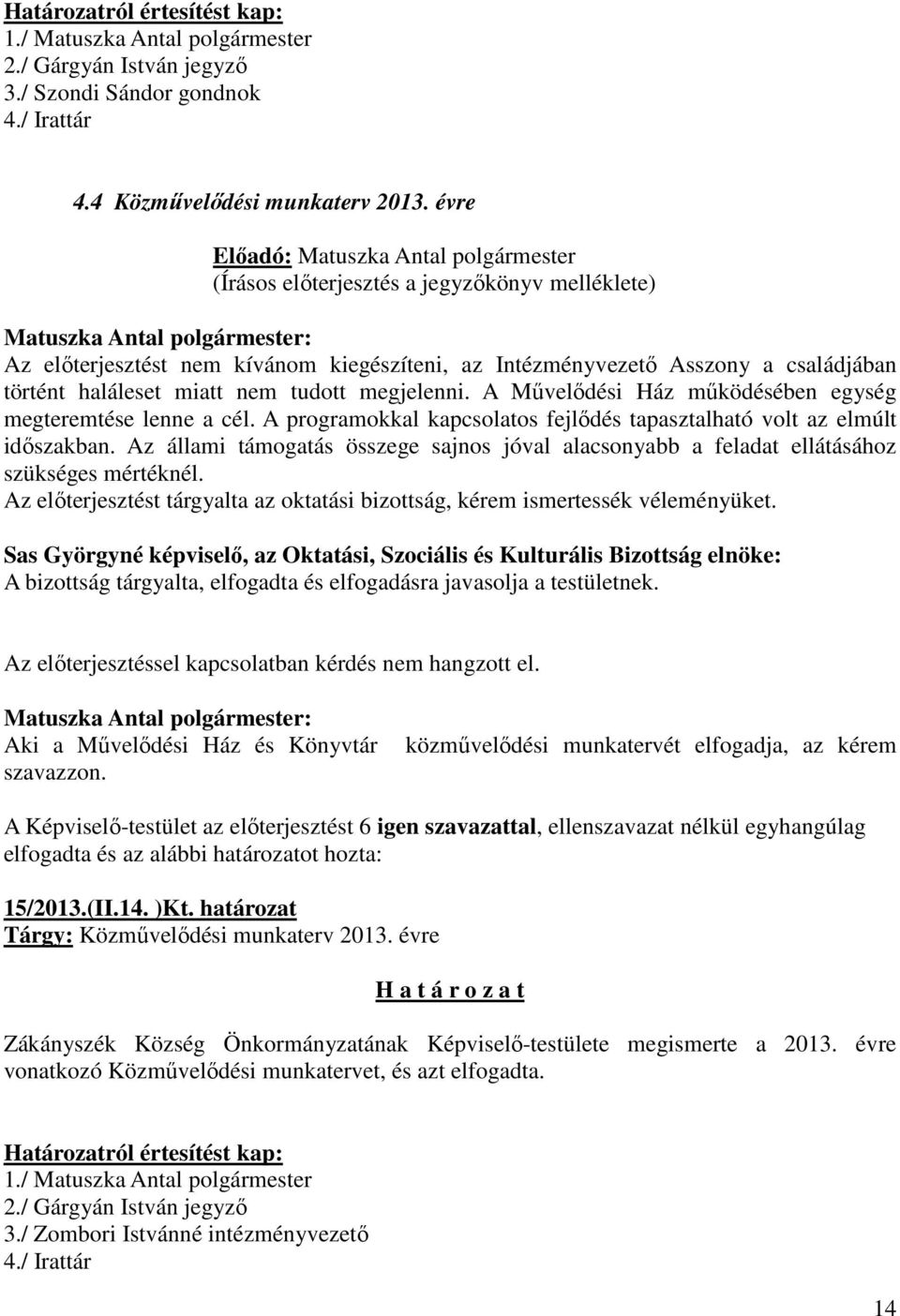 A Művelődési Ház működésében egység megteremtése lenne a cél. A programokkal kapcsolatos fejlődés tapasztalható volt az elmúlt időszakban.