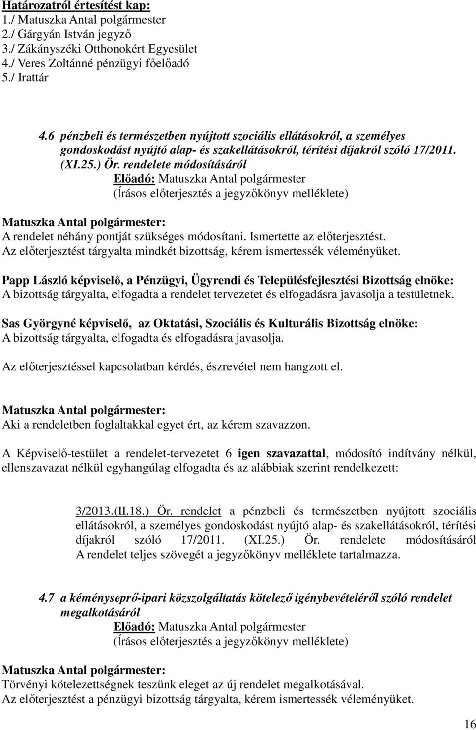 rendelete módosításáról (Írásos előterjesztés a jegyzőkönyv melléklete) A rendelet néhány pontját szükséges módosítani. Ismertette az előterjesztést.