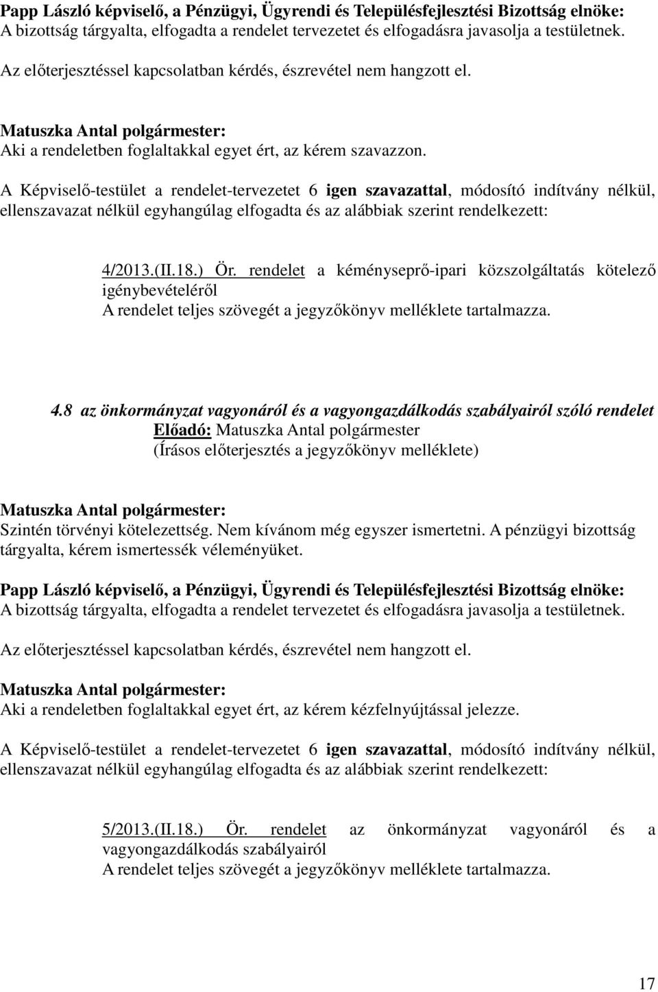 A Képviselő-testület a rendelet-tervezetet 6 igen szavazattal, módosító indítvány nélkül, ellenszavazat nélkül egyhangúlag elfogadta és az alábbiak szerint rendelkezett: 4/2013.(II.18.) Ör.