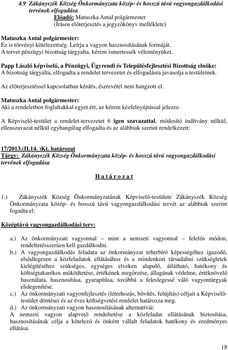 Papp László képviselő, a Pénzügyi, Ügyrendi és Településfejlesztési Bizottság elnöke: A bizottság tárgyalta, elfogadta a rendelet tervezetet és elfogadásra javasolja a testületnek.