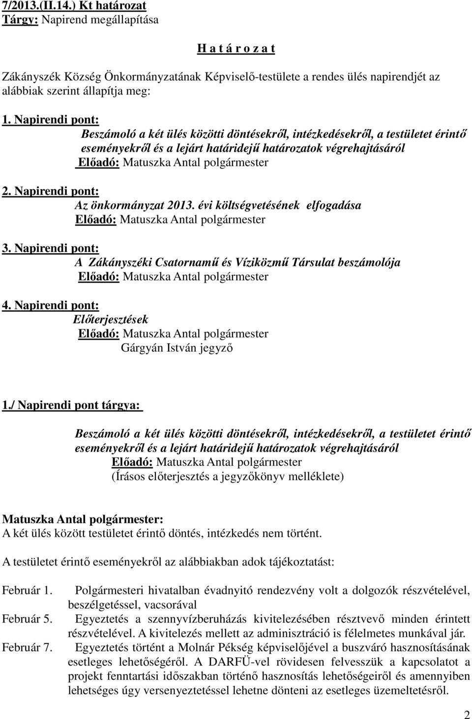 évi költségvetésének elfogadása 3. Napirendi pont: A Zákányszéki Csatornamű és Víziközmű Társulat beszámolója 4. Napirendi pont: Előterjesztések Gárgyán István jegyző 1.