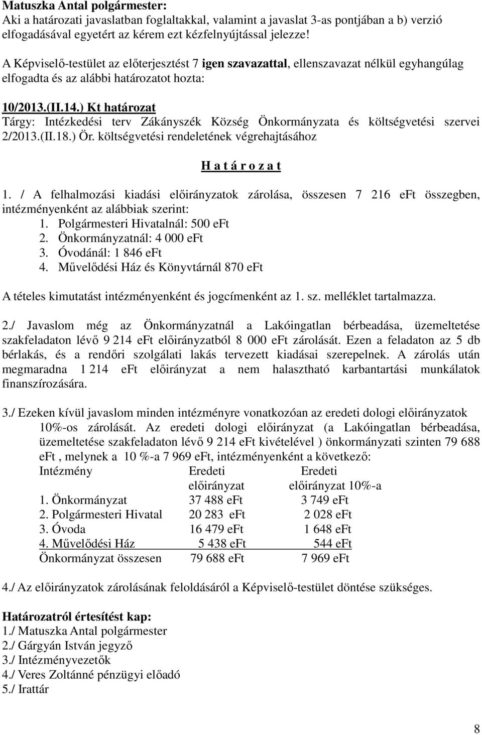 ) Kt határozat Tárgy: Intézkedési terv Zákányszék Község Önkormányzata és költségvetési szervei 2/2013.(II.18.) Ör. költségvetési rendeletének végrehajtásához H a t á r o z a t 1.