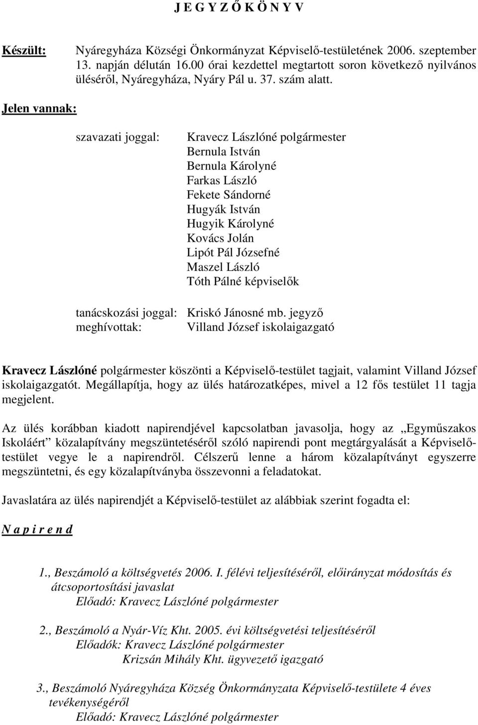 Jelen vannak: szavazati joggal: Kravecz Lászlóné polgármester Bernula István Bernula Károlyné Farkas László Fekete Sándorné Hugyák István Hugyik Károlyné Kovács Jolán Lipót Pál Józsefné Maszel László
