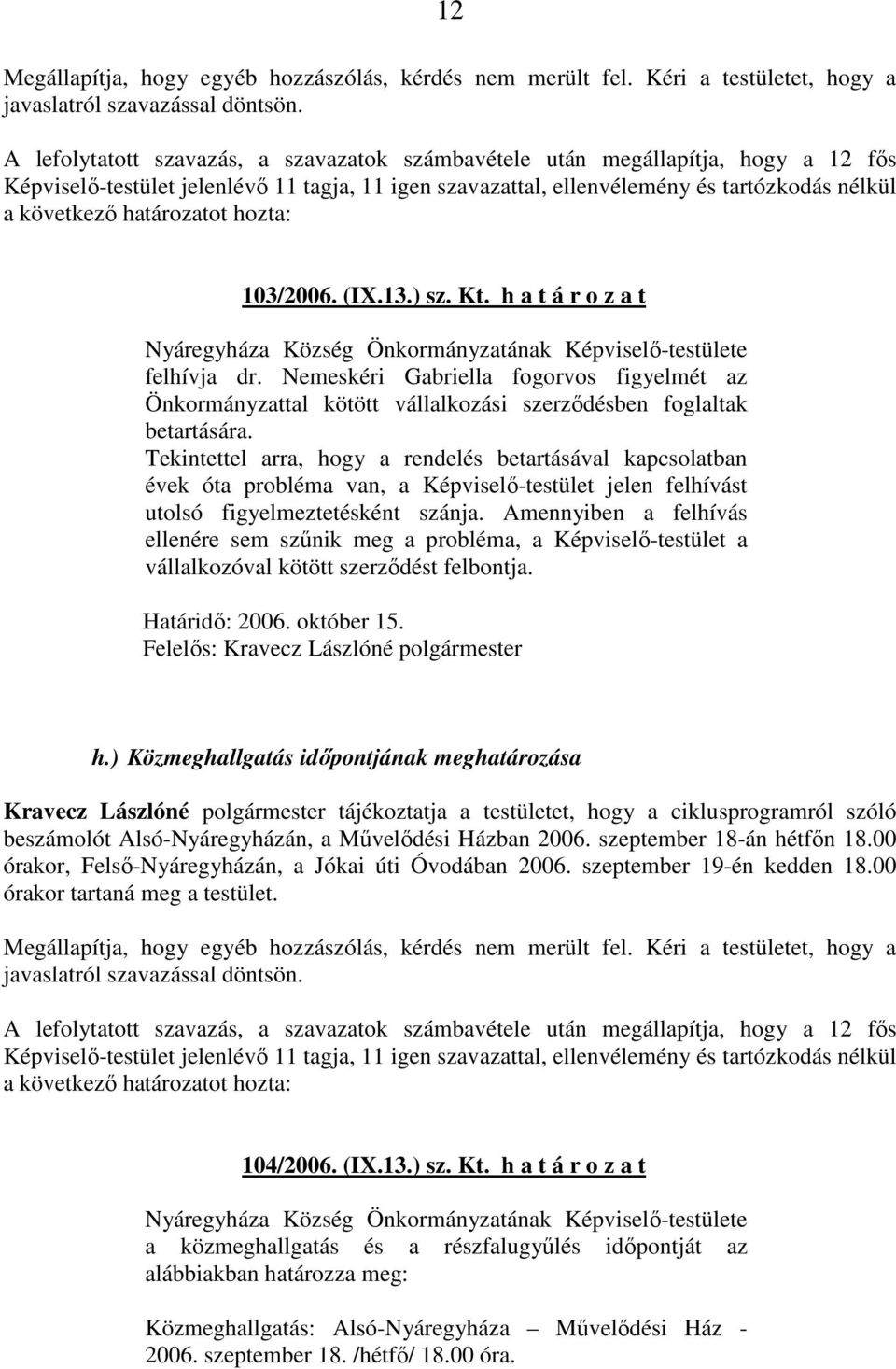 Tekintettel arra, hogy a rendelés betartásával kapcsolatban évek óta probléma van, a Képviselı-testület jelen felhívást utolsó figyelmeztetésként szánja.
