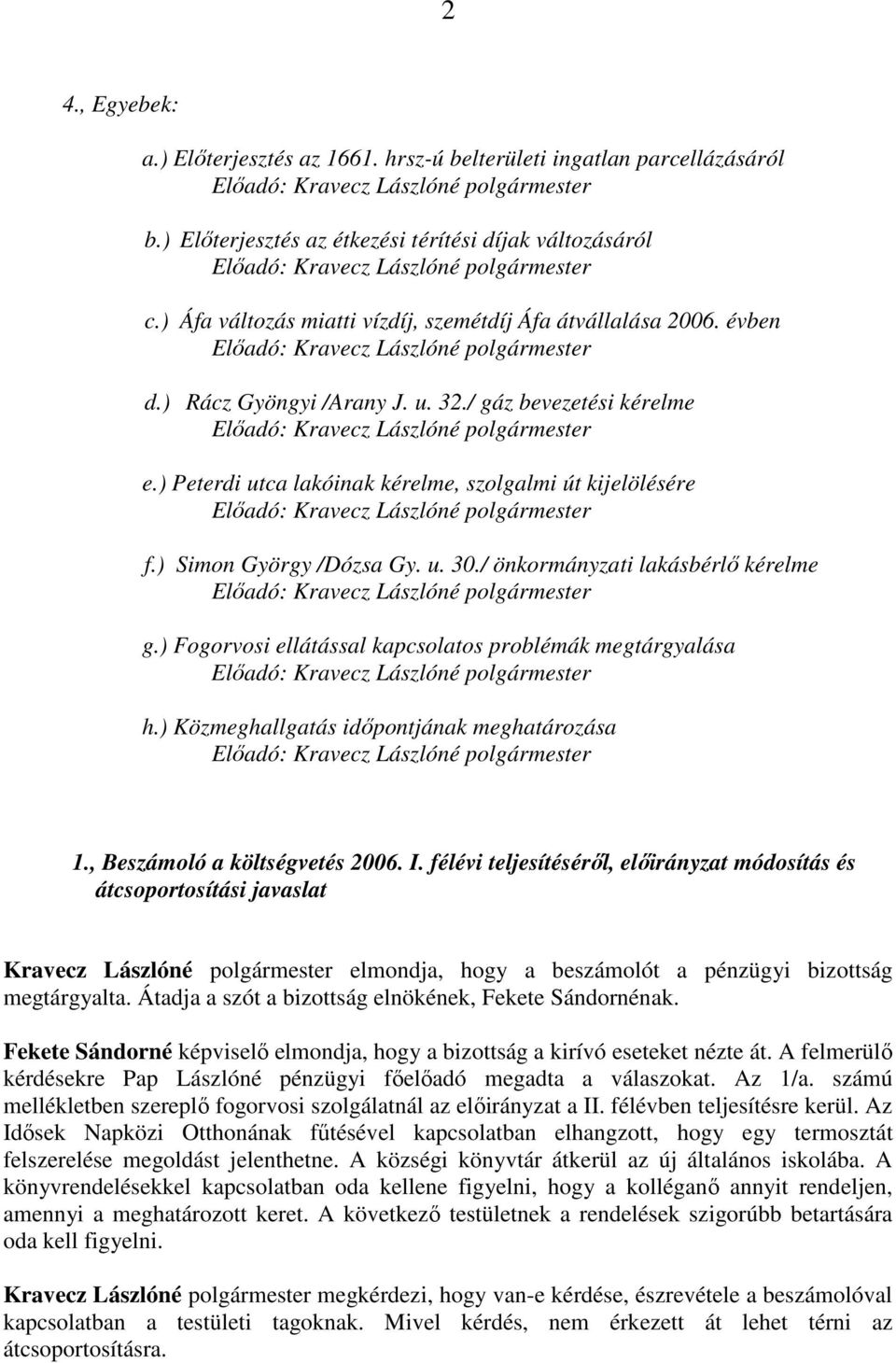 ) Simon György /Dózsa Gy. u. 30./ önkormányzati lakásbérlı kérelme g.) Fogorvosi ellátással kapcsolatos problémák megtárgyalása h.) Közmeghallgatás idıpontjának meghatározása 1.