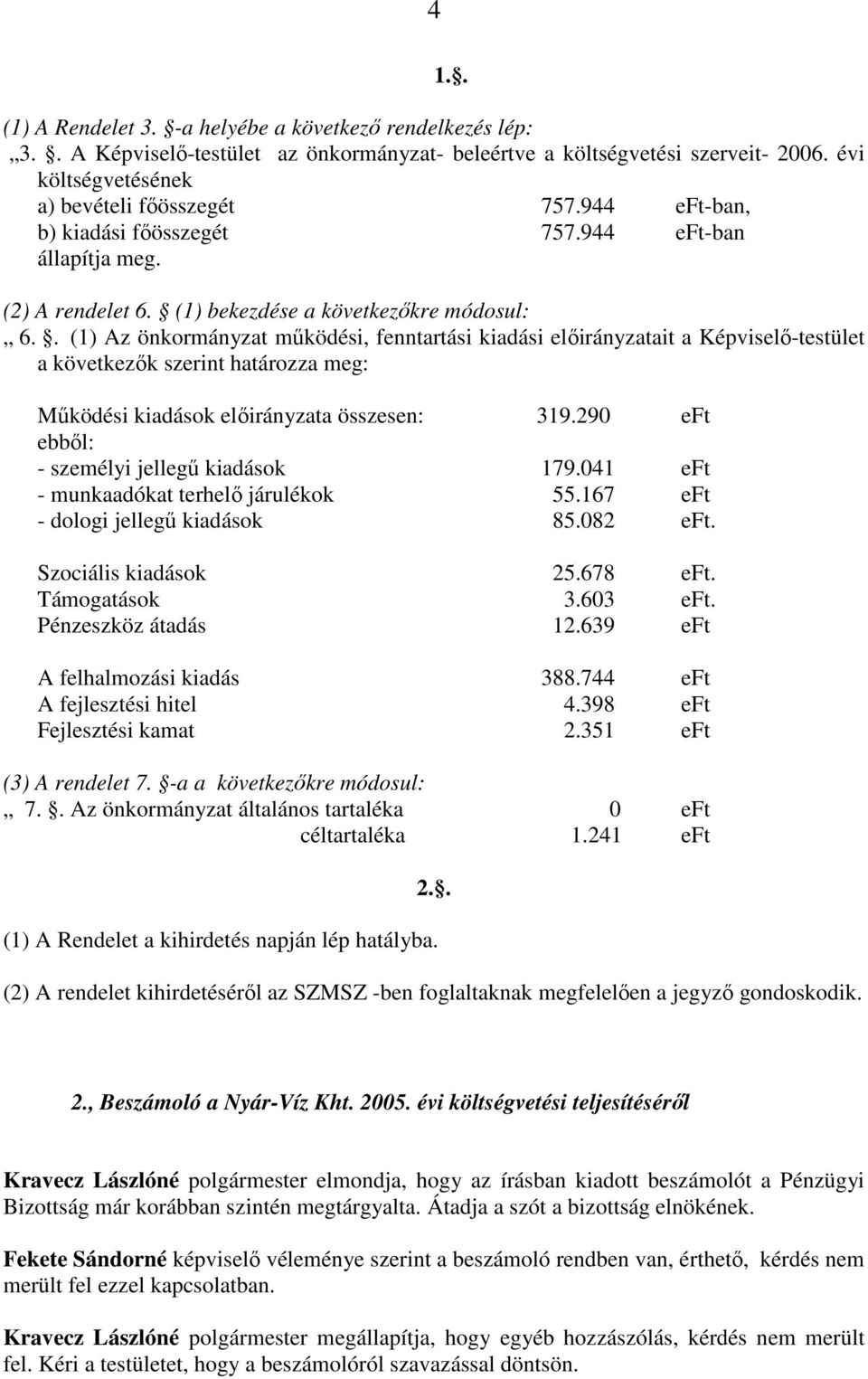 . (1) Az önkormányzat mőködési, fenntartási kiadási elıirányzatait a Képviselı-testület a következık szerint határozza meg: Mőködési kiadások elıirányzata összesen: 319.