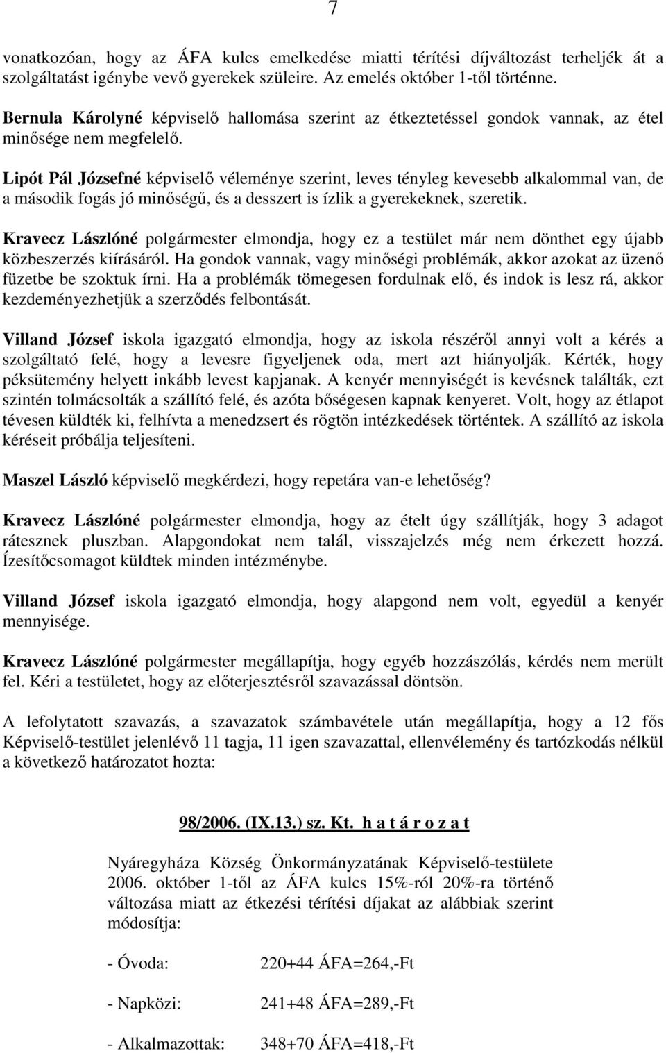 Lipót Pál Józsefné képviselı véleménye szerint, leves tényleg kevesebb alkalommal van, de a második fogás jó minıségő, és a desszert is ízlik a gyerekeknek, szeretik.