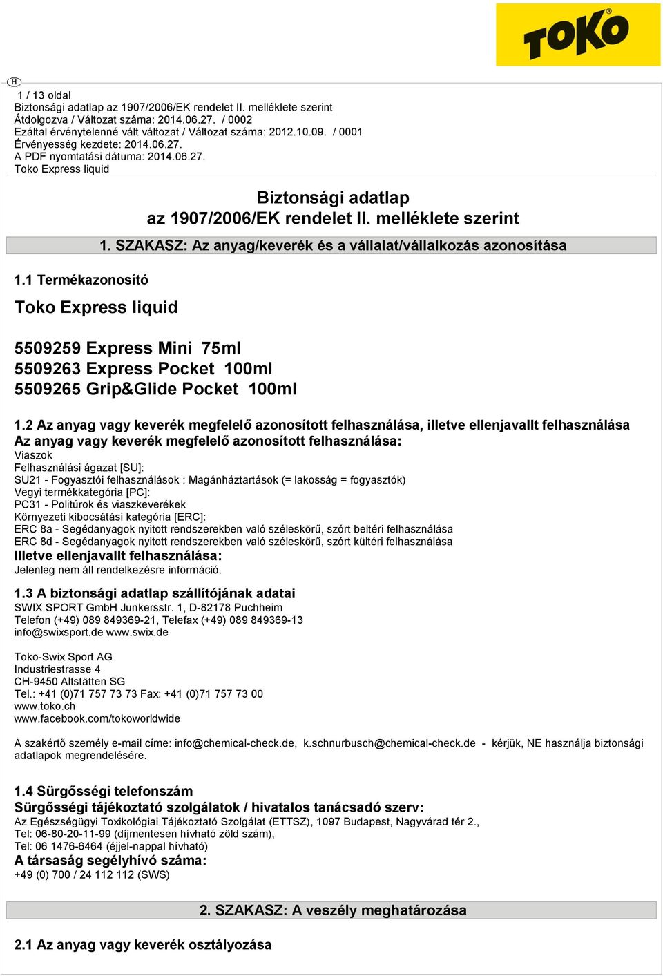 2 Az anyag vagy keverék megfelelő azonosított felhasználása, illetve ellenjavallt felhasználása Az anyag vagy keverék megfelelő azonosított felhasználása: Viaszok Felhasználási ágazat [SU]: SU21 -