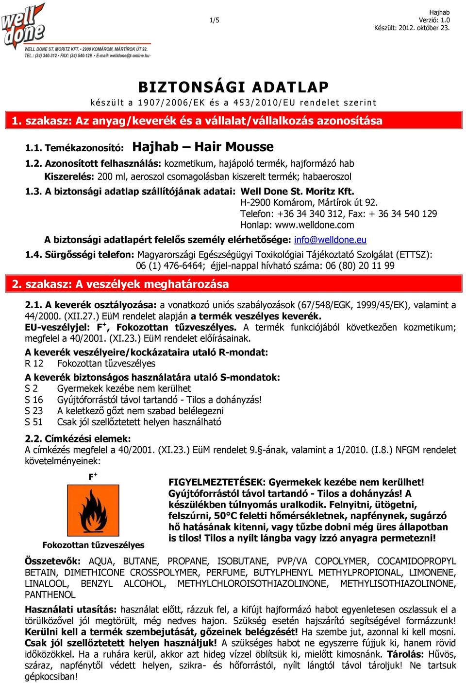 Azonosított felhasználás: kozmetikum, hajápoló termék, hajformázó hab Kiszerelés: 200 ml, aeroszol csomagolásban kiszerelt termék; habaeroszol 1.3.