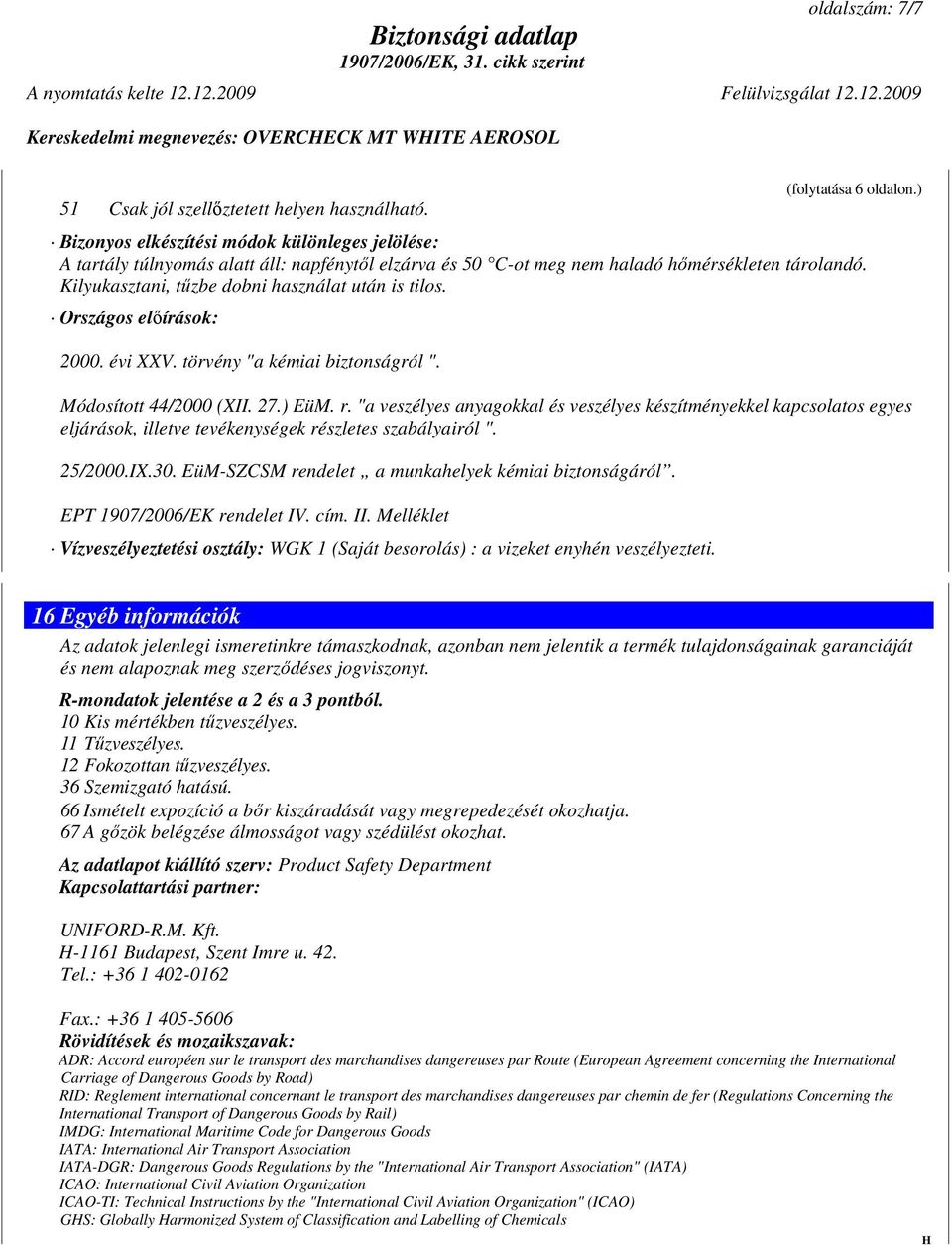 Kilyukasztani, tűzbe dobni használat után is tilos. Országos előírások: 2000. évi XXV. törvény "a kémiai biztonságról ". Módosított 44/2000 (XII. 27.) EüM. r.